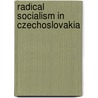 Radical Socialism In Czechoslovakia by Bernard Wheaton