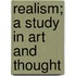 Realism; A Study in Art and Thought
