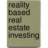 Reality Based Real Estate Investing by John Mazzara