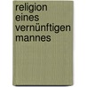Religion Eines Vernünftigen Mannes door Franz Neumayr