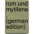 Rom Und Mytilene . (German Edition)