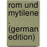 Rom Und Mytilene . (German Edition) by Cichorius Conrad