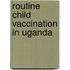 Routine Child Vaccination in Uganda