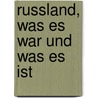 Russland, Was Es War und Was Es Ist door Onbekend