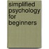 Simplified Psychology For Beginners