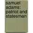 Samuel Adams: Patriot and Statesman