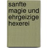 Sanfte Magie und ehrgeizige Hexerei by Martin Geilfus