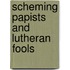 Scheming Papists and Lutheran Fools