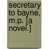 Secretary to Bayne, M.P. [A novel.] door W. Pett Ridge