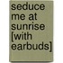 Seduce Me at Sunrise [With Earbuds]