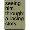 Seeing Him Through: a racing story. door Nat Gould