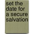 Set the Date for a Secure Salvation