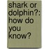 Shark Or Dolphin?: How Do You Know?