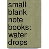 Small Blank Note Books: Water Drops door Tushita