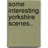 Some Interesting Yorkshire Scenes..