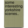 Some Interesting Yorkshire Scenes.. by J. Tomlinson