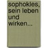 Sophokles, Sein Leben und Wirken...