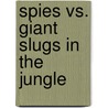 Spies vs. Giant Slugs in the Jungle door Tim Wesson