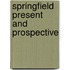 Springfield Present and Prospective