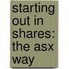 Starting Out In Shares: The Asx Way by Australian Securities Exchange