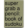 Super Grab a Pencil: Book of Sudoku door Richard Manchester