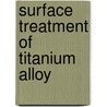 Surface Treatment of Titanium Alloy by Zulkifli Mohd Rosli