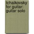 Tchaikovsky for Guitar: Guitar Solo