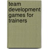 Team Development Games For Trainers door Roderick R. Stuart