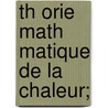 Th Orie Math Matique de La Chaleur; door Siméon Denis Poisson