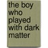 The Boy Who Played with Dark Matter