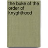 The Buke of the Order of Knyghthood by Ram N. Llull