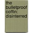 The Bulletproof Coffin: Disinterred