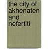 The City of Akhenaten and Nefertiti door Barry Kemp