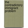 The Contradictory Immigrant Problem by Edgar Krau