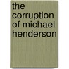 The Corruption of Michael Henderson door Michael Johnson