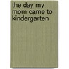 The Day My Mom Came to Kindergarten door Maureen Fergus