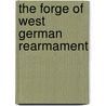The Forge of West German Rearmament by Montecue J. Lowry