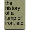 The History of a Lump of Iron, etc. by Alexander Watt