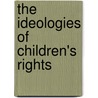 The Ideologies of Children's Rights by Michael Freeman