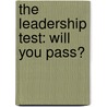The Leadership Test: Will You Pass? door Timothy R. Clark