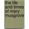 The Life and Times of Mary Musgrove by Steven C. Hahn
