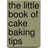 The Little Book of Cake Baking Tips door Linda Collister