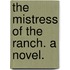 The Mistress of the Ranch. A novel.