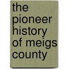 The Pioneer History Of Meigs County by Stillman Car Larkin