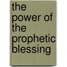 The Power of the Prophetic Blessing door John Hagee