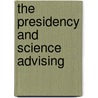 The Presidency and Science Advising by Kenneth W. Thompson