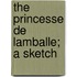 The Princesse de Lamballe; A Sketch