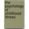 The Psychology of Childhood Illness door Christine Eiser