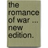 The Romance of War ... New edition.