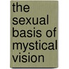 The Sexual Basis of Mystical Vision by Andrew Jan